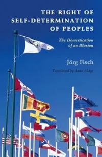 Buy The Right of Self-Determination of Peoples: The Domestication of an Illusion | by Jörg Fisch | Anita Mage | Cambridge University Press | English | 1st Edition — BookShops.in