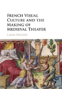 Buy French Visual Culture and the Making of Medieval Theater (English, Laura Weigert) — BookShops.in
