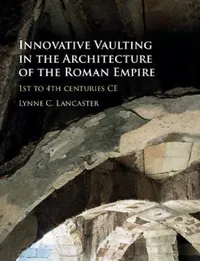Buy Innovative Vaulting in the Architecture of the Roman Empire (English, Lynne C. Lancaster) — BookShops.in