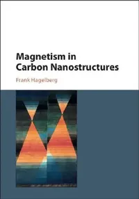 Buy Magnetism in Carbon Nanostructures | by Frank Hagelberg | Cambridge University Press | English | 1st Edition — BookShops.in