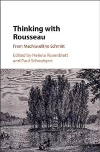 Buy Thinking with Rousseau: From Machiavelli to Schmitt | by Helena Rosenblatt | Paul Schweigert | Cambridge University Press | English — BookShops.in