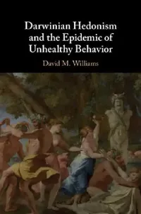 Buy Darwinian Hedonism and the Epidemic of Unhealthy Behavior (English, David M. Williams) — BookShops.in