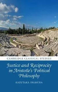 Buy Justice and Reciprocity in Aristotle's Political Philosophy (English, Kazutaka Inamura) — BookShops.in
