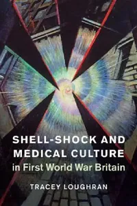 Buy Shell-Shock and Medical Culture in First World War Britain (English, Tracey Loughran) — BookShops.in