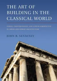 Buy The Art of Building in the Classical World (English, John R. Senseney) — BookShops.in