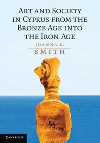 Buy Art and Society in Cyprus from the Bronze Age into the Iron Age (English, Joanna S. Smith) — BookShops.in