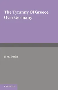 Buy The Tyranny of Greece Over Germany | by E. M. Butler | Cambridge University Press | by E. M. Butler | Cambridge University Press | by E. M. Butler | Cambridge University Press | by E. M. Butler | Cambridge University Press — BookShops.in