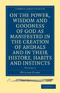 Buy On the Power, Wisdom and Goodness of God as Manifested in the Creation of Animals and in Their Histo (English, William Kirby) — BookShops.in