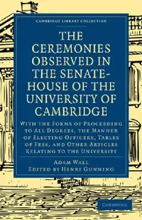 Buy The Ceremonies Observed in the Senate-House of the University of Cambridge (English, Adam Wall | Henry Gunning) — BookShops.in