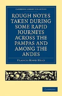 Buy Rough Notes Taken During Some Rapid Journeys Across the Pampas and Among the Andes (English, Francis Bond Head) — BookShops.in