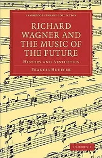 Buy Richard Wagner and the Music of the Future (English, Francis Hueffer) — BookShops.in