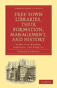 Buy Free Town Libraries, Their Formation, Management, and History (English, Edward Edwards) — BookShops.in
