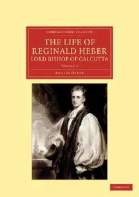 Buy The Life of Reginald Heber, D.D., Lord Bishop of Calcutta - Volume 2 (English, Amelia Shipley Heber) — BookShops.in