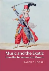 Buy Music and the Exotic from the Renaissance to Mozart (English, Ralph P. Locke) — BookShops.in