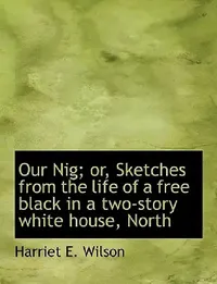 Buy Our Nig; or, Sketches from the life of a free black in a two-story white house, North (English, Harriet E. Wilson) — BookShops.in