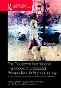 Buy The Routledge International Handbook of Embodied Perspectives in Psychotherapy | by Helen Payne | Sabine Koch | Jennifer Tantia | Routledge — BookShops.in