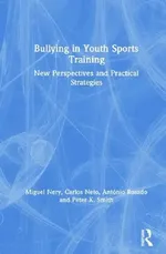 Bullying in Youth Sports Training: New perspectives and practical strategies | by Miguel Nery | Carlos Neto | António Rosado | ‎ Routledge | ‎ English | ‎ 1st Edition view 2