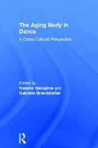 Buy The Aging Body in Dance (English, Nanako Nakajima | Gabriele Brandstetter) — BookShops.in