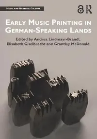 Buy Early Music Printing in German-Speaking Lands (English, Andrea Lindmayr-Brandl | Elisabeth Giselbrecht | Grantley Mcdonald) — BookShops.in