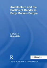 Buy Architecture and the Politics of Gender in Early Modern Europe (English, Helen Hills) — BookShops.in