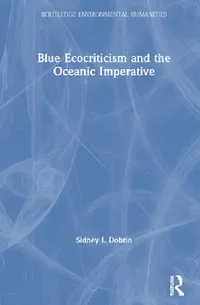 Buy Blue Ecocriticism and the Oceanic Imperative (English, Sidney I. Dobrin) — BookShops.in