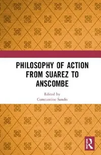Buy Philosophy of Action from Suarez to Anscombe (English, Constantine Sandis) — BookShops.in