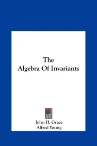 Buy The Algebra Of Invariants (English, John H. Grace | Alfred Young) — BookShops.in