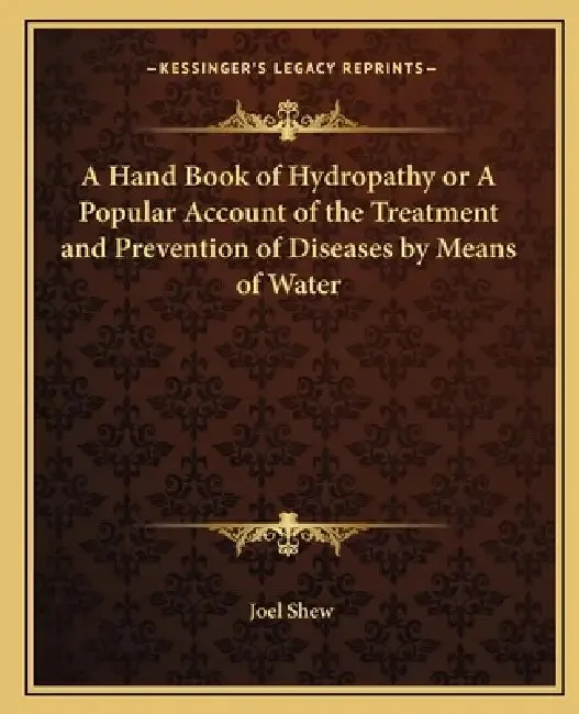 A Hand Book of Hydropathy or A Popular Account of the Treatment and Prevention of Diseases by Means | by Joel Shew | Kessinger Publishing | by Joel Shew | Kessinger Publishing | by Joel Shew | Kessinger Publishing | by Joel Shew | Kessinger Publishing | by Joel Shew | Kessinger Publishing | by Joel Shew | Kessinger Publishing | by Joel Shew | Kessinger Publishing | by Joel Shew | Kessinger Publishing | by Joel Shew | Kessinger Publishing | by Joel Shew | Kessinger Publishing | by Joel Shew | Kes