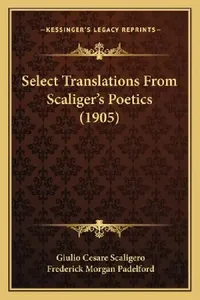 Buy Select Translations From Scaliger's Poetics (1905) (English, Giulio Cesare Scaligero | Frederick Morgan Padelford) — BookShops.in