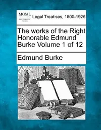 Buy The works of the Right Honorable Edmund Burke Volume 1 of 12 (English, Edmund Burke) — BookShops.in