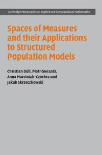 Buy Spaces of Measures and their Applications to Structured Population Models (English, Christian Düll | Piotr Gwiazda | Anna Marciniak-Czochra) — BookShops.in