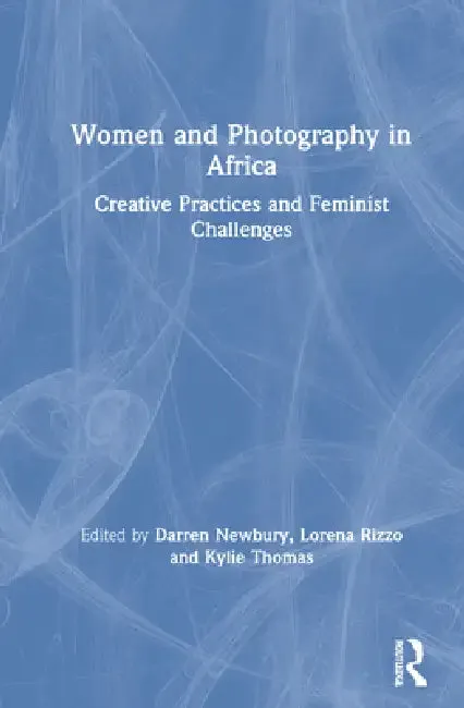Women And Photography In Africa | by Darren Newbury | Lorena Rizzo | Kylie Thomas | Routledge | by Darren Newbury | Lorena Rizzo | Kylie Thomas | Routledge | by Darren Newbury | Lorena Rizzo | Kylie Thomas | Routledge | by Darren Newbury | Lorena Rizzo | Kylie Thomas | Routledge | by Darren Newbury | Lorena Rizzo | Kylie Thomas | Routledge | by Darren Newbury | Lorena Rizzo | Kylie Thomas | Routledge | by Darren Newbury | Lorena Rizzo | Kylie Thomas | Routledge | by Darren Newbury | Lorena Rizzo