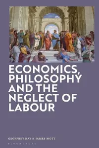 Buy Economics, Philosophy and the Neglect of Labour (English, Geoffrey Kay | James Mott) — BookShops.in
