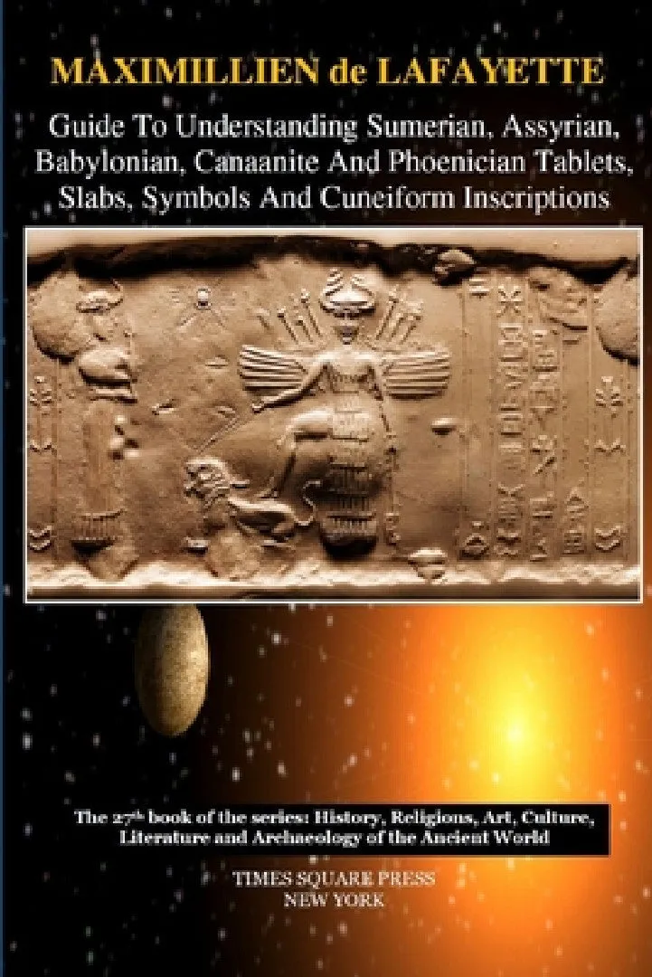 Guide To Understanding Sumerian, Assyrian, Babylonian, Canaanite And Phoenician Tablets, Slabs, Symb (English, Maximillien De Lafayette)