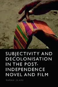Buy Subjectivity and Decolonisation in the Post-Independence Novel and Film (English, Sarah Jilani) — BookShops.in