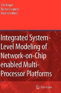 Buy Integrated System-Level Modeling of Network-On-Chip Enabled Multi-Processor Platforms (English, Tim Kogel | Rainer Leupers | Heinrich Meyr) — BookShops.in