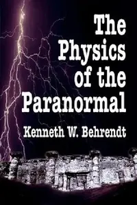 Buy The Physics of the Paranormal (English, Kenneth W. Behrendt) — BookShops.in