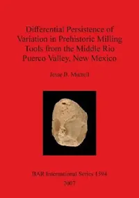 Buy Differential Persistence of Variation in Prehistoric Milling Tools from the Middle Rio Puerco Valley (English, Jesse B. Murrell) — BookShops.in