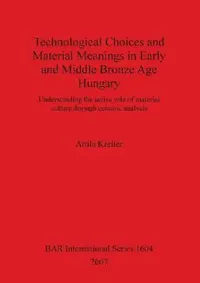 Buy Technological Choices and Material Meanings in Early and Middle Bronze Age Hungary (English, Attila Kreiter) — BookShops.in