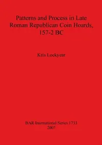 Buy Patterns and Process in Late Roman Republican Coin Hoards 157-2 BC (English, Kris Lockyear) — BookShops.in