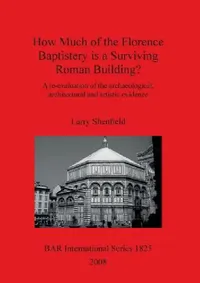 Buy How Much of the Florence Baptistery is a Surviving Roman Building? (English, Larry Shenfield) — BookShops.in