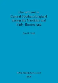 Buy Use of Land in Central Southern England during the Neolithic and Early Bronze Age (English, David Field) — BookShops.in