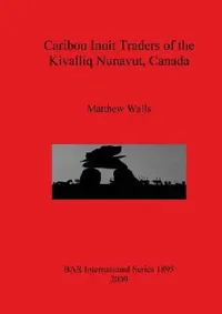 Buy Caribou Inuit Traders of the Kivalliq Nunavut, Canada (English, Matthew Walls) — BookShops.in