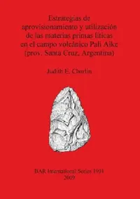 Buy Estrategias de aprovisionamiento y utilización de las materias primas líticas en el campo volcánico Pali Aike (Santa Cruz, Argentina): 1901 (BAR International Series) by Judith E. Charlin – Hardcover – BAR Publishing – Archaeology — BookShops.in