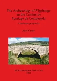 Buy The Archaeology of Pilgrimage on the Camino de Santiago de Compostela (English, Julie Candy) — BookShops.in
