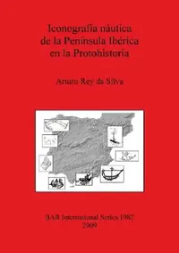 Buy Iconografía náutica de la Península Ibérica en la Protohistoria (English, Arturo Rey Da Silva) — BookShops.in