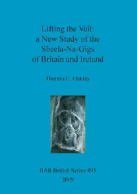 Buy Lifting the Veil - a New Study of the Sheela-Na-Gigs of Britain and Ireland (English, Theresa C. Oakley) — BookShops.in