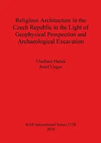 Buy Religious Architecture in the Czech Republic in the Light of Geophysical Prospection and Archaeologi (English, Vladimír Hasek | Josef Unger) — BookShops.in