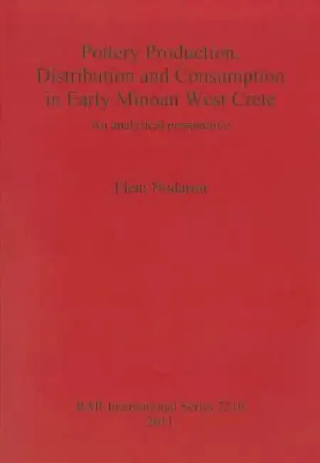 Pottery Production, Distribution and Consumption in Early Minoan West Crete (English, Eleni Nodarou)