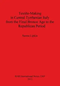 Buy Textile-Making in Central Tyrrhenian Italy from the Final Bronze Age to the Republican Period (English, Sanna Lipkin) — BookShops.in